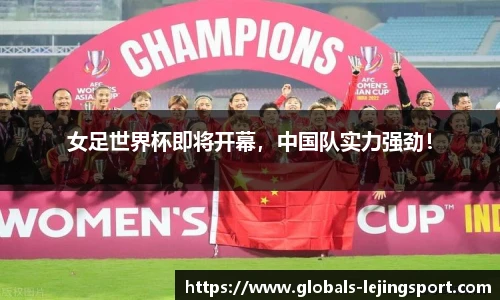 女足世界杯即将开幕，中国队实力强劲！