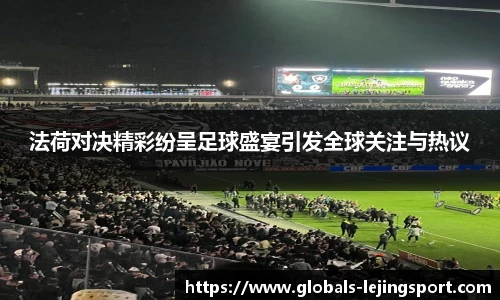 法荷对决精彩纷呈足球盛宴引发全球关注与热议