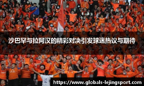 沙巴罕与拉阿汉的精彩对决引发球迷热议与期待
