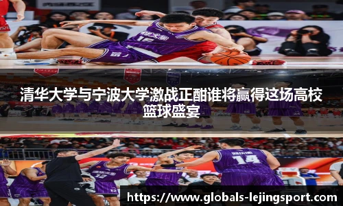 清华大学与宁波大学激战正酣谁将赢得这场高校篮球盛宴